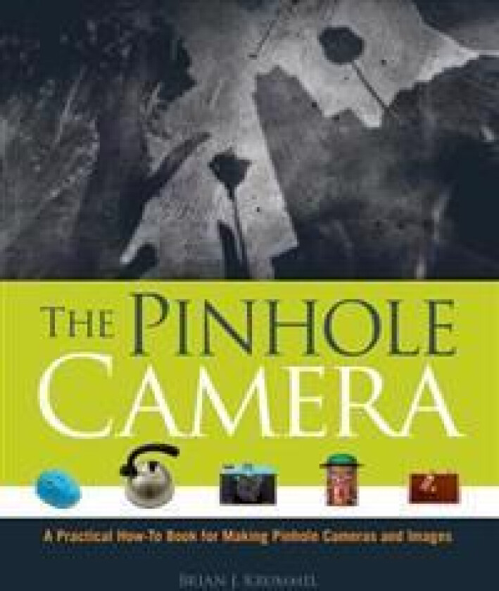 The Pinhole Camera: A Practical How-To Book for Making Pinhole Cameras and Images
