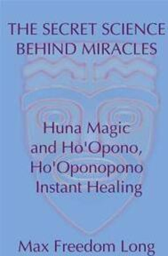 The Secret Science Behind Miracles: Huna Magic and Ho'opono, Ho'oponopono Instant Healing