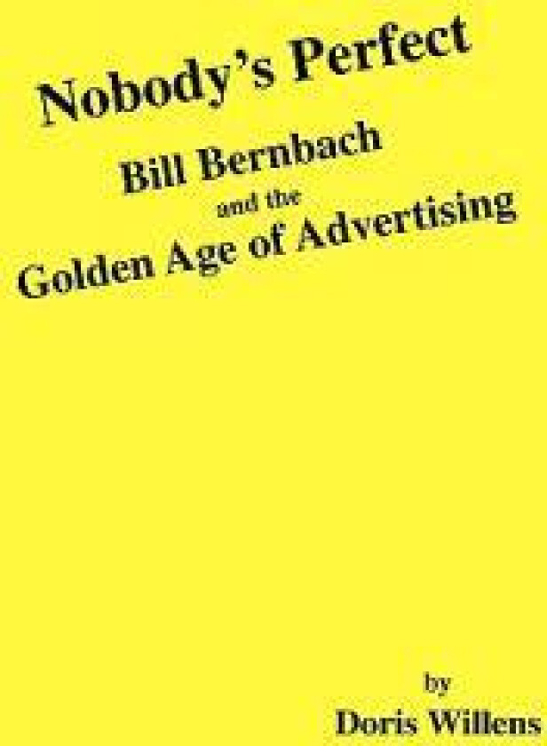 Nobody's Perfect: Bill Bernbach and the Golden Age of Advertising