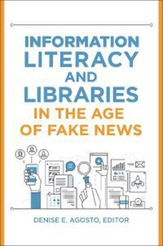 Information Literacy and Libraries in the Age of Fake News