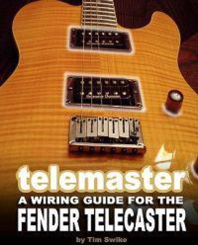 Telemaster a Wiring Guide for the Fender Telecaster