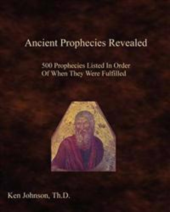 Ancient Prophecies Revealed: 500 Prophecies Listed in Order of When They Were Fulfilled