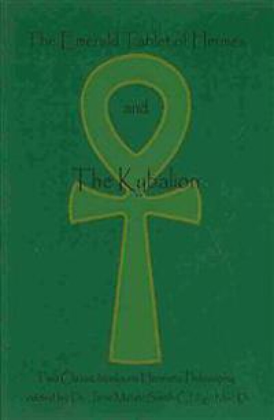 The Emerald Tablet Of Hermes & The Kybalion: Two Classic Bookson Hermetic Philosophy