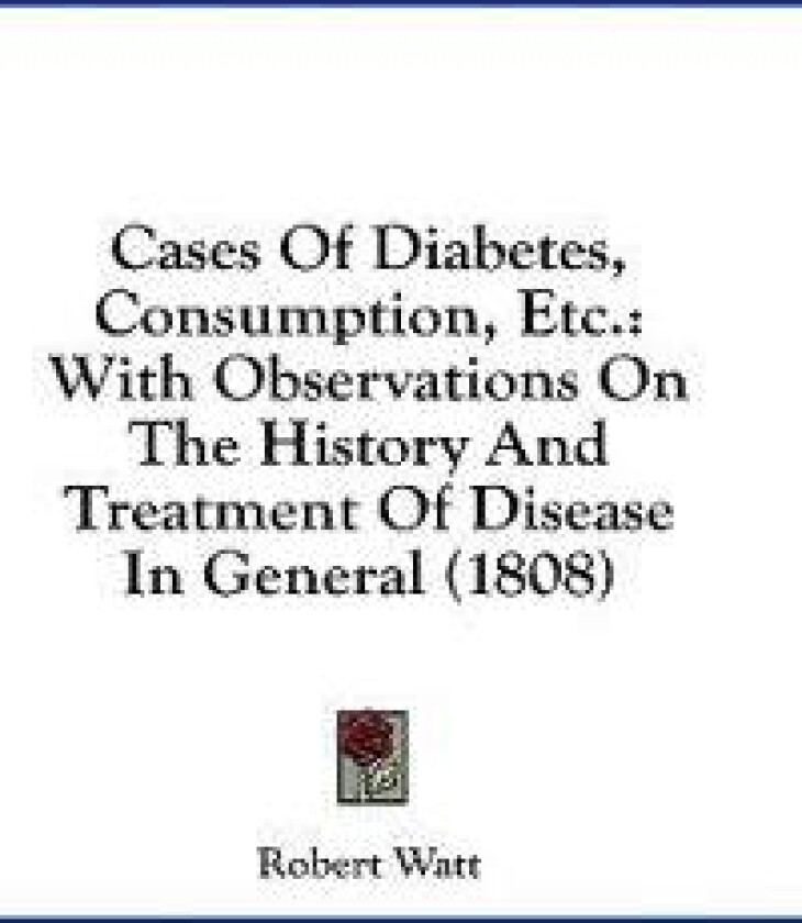 Cases Of Diabetes, Consumption, Etc.: With Observations On The History And Treatment Of Disease In General (1808)