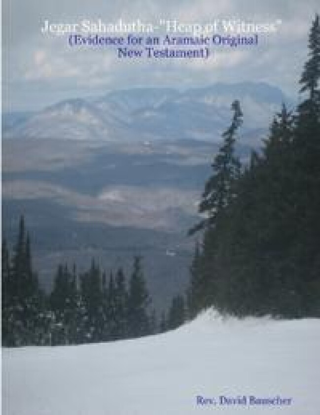 Jegar Sahadutha-'Heap of Witness' (Evidence for an Aramaic Original NT)