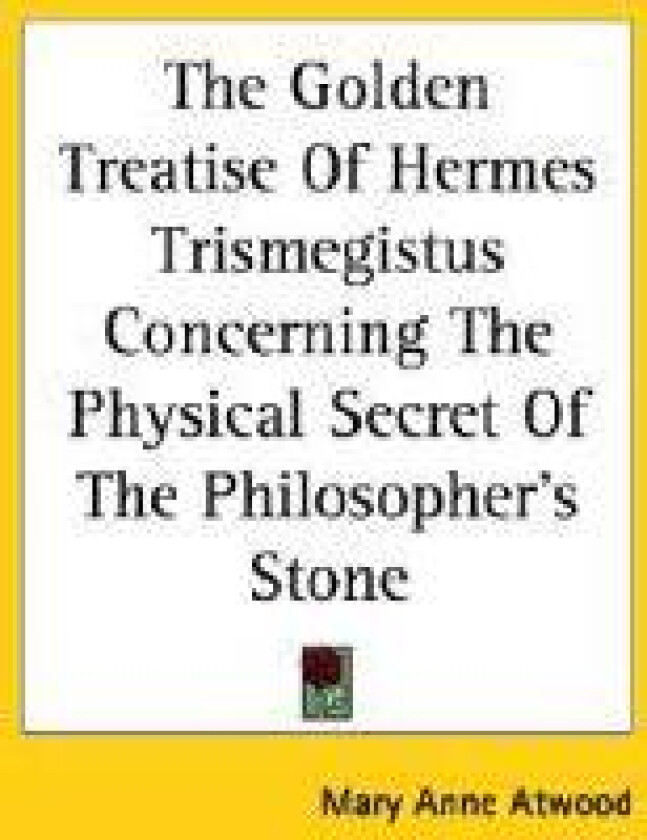 The Golden Treatise of Hermes Trismegistus Concerning the Physical Secret of the Philosopher's Stone