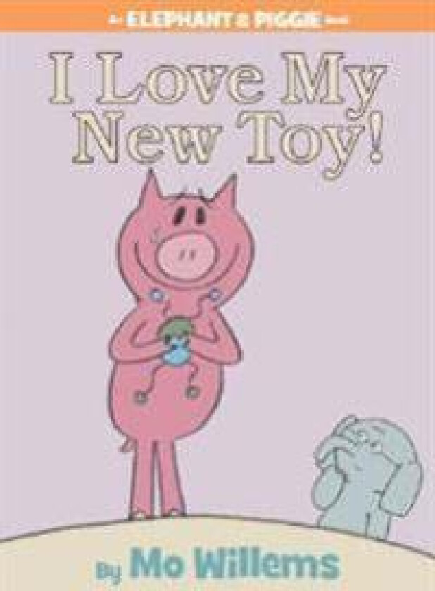 I Love My New Toy!-An Elephant and Piggie Book