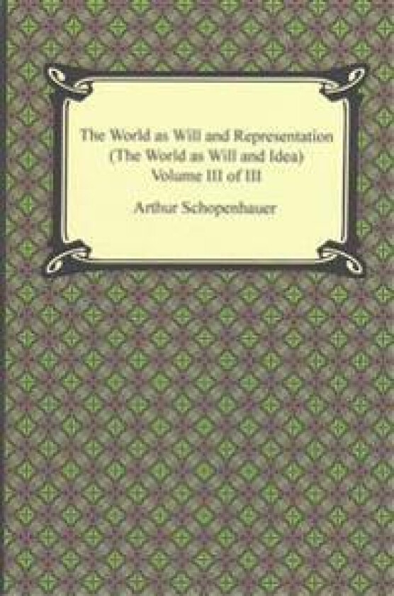 The World as Will and Representation (the World as Will and Idea), Volume III of III
