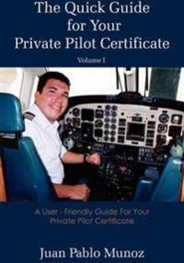 The Quick Guide for Your Private Pilot Certificate Volume I
