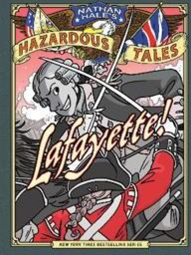 Lafayette! (Nathan Hale's Hazardous Tales #8): A Revolutionary War Tale