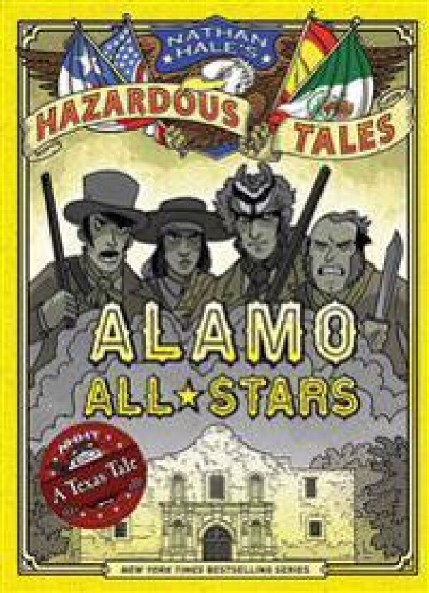 Alamo All-Stars (Nathan Hale's Hazardous Tales #6): A Texas Tale