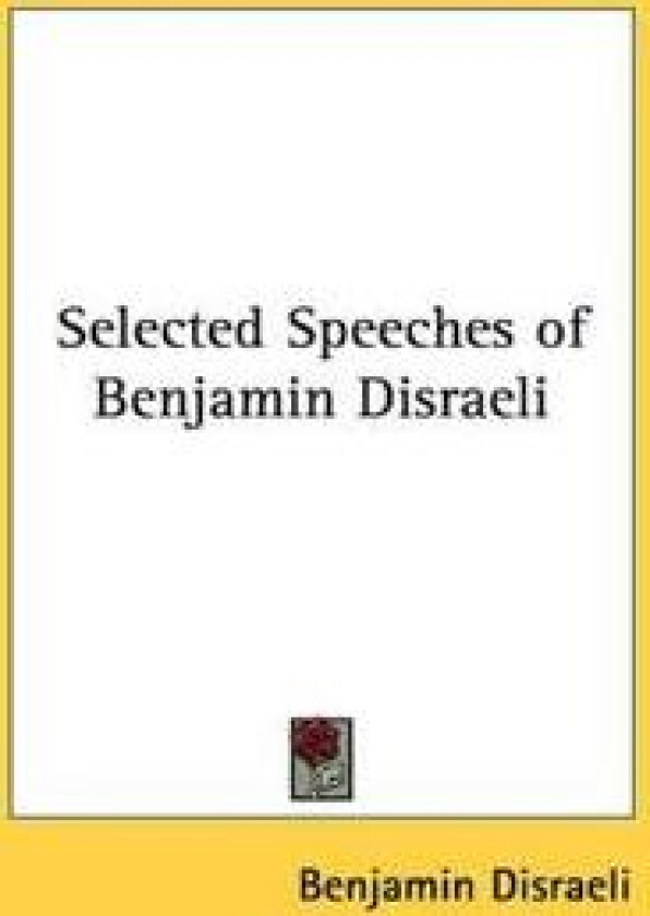 Selected Speeches of Benjamin Disraeli