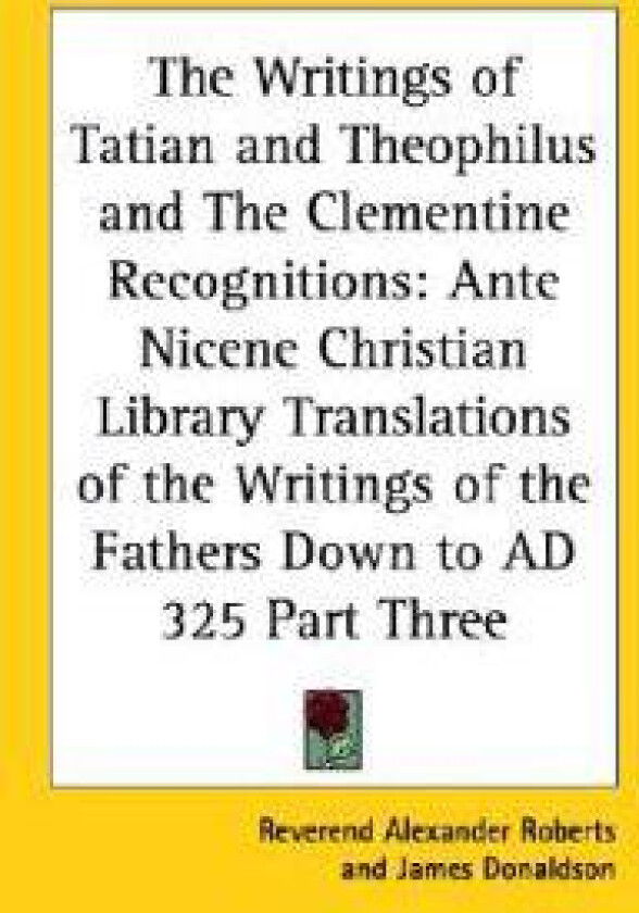 Writings of Tatian and Theophilus and The Clementine Recognitions