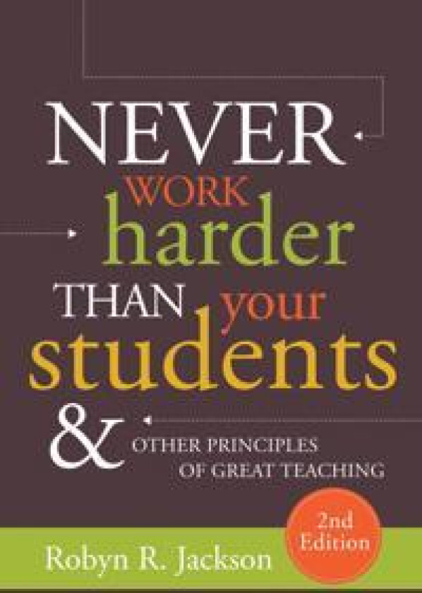 Never Work Harder Than Your Students and Other Principles of Great Teaching