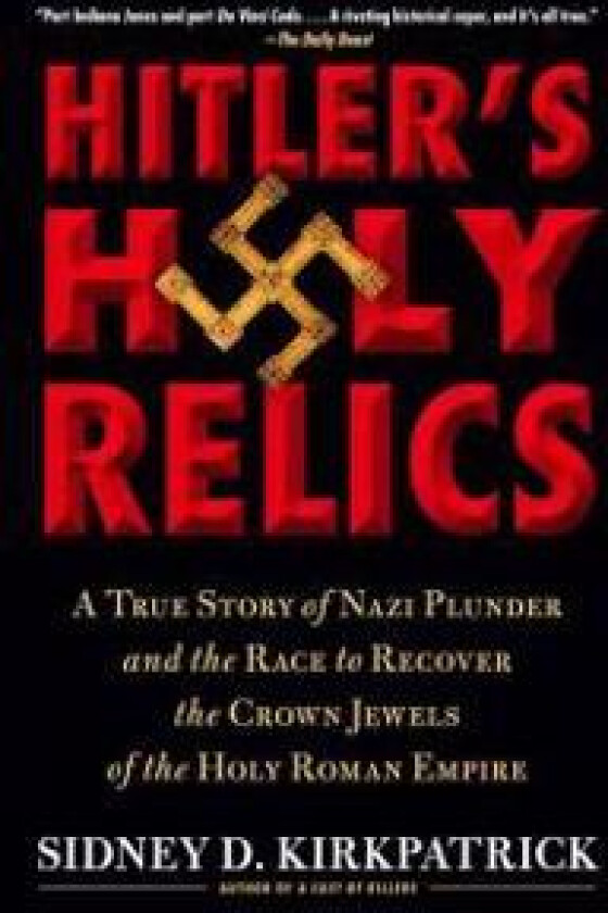 Hitler's Holy Relics: A True Story of Nazi Plunder and the Race to Recover the Crown Jewels of the Holy Roman Empire