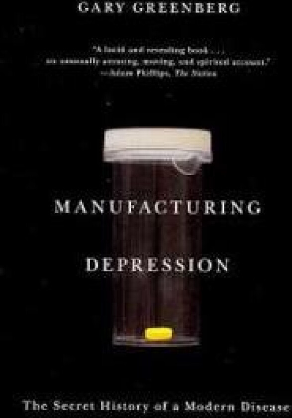 Manufacturing Depression: The Secret History of a Modern Disease