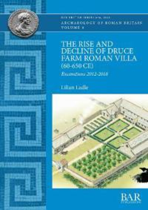 The Rise and Decline of Druce Farm Roman Villa (AD 60-650)