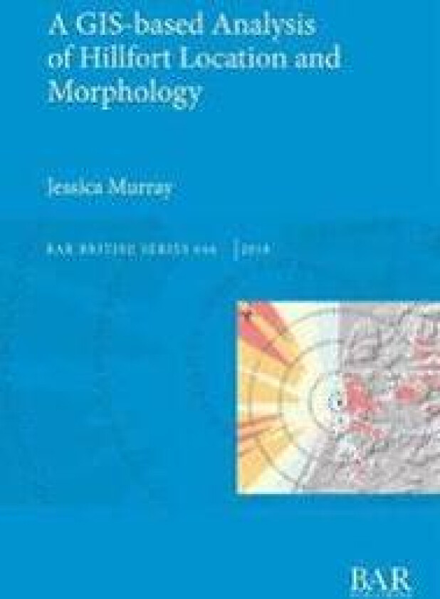 A GIS-based Analysis of Hillfort Location and Morphology