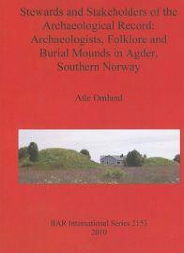 Stewards and Stakeholders of the Archaeological Record: Archaeologists Folklore and Burial Mounds in Agder Southern Norway