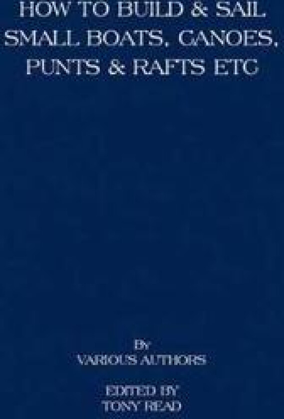 How to Build and Sail Small Boats - Canoes - Punts and Rafts