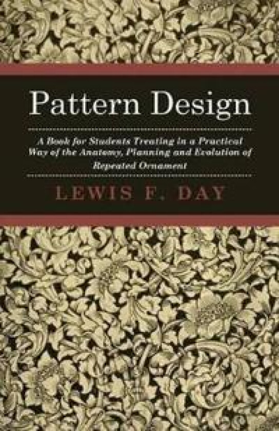 Pattern Design - A Book For Students Treating In A Practical Way Of The Anatomy, Planning And Evolution Of Repeated Ornament