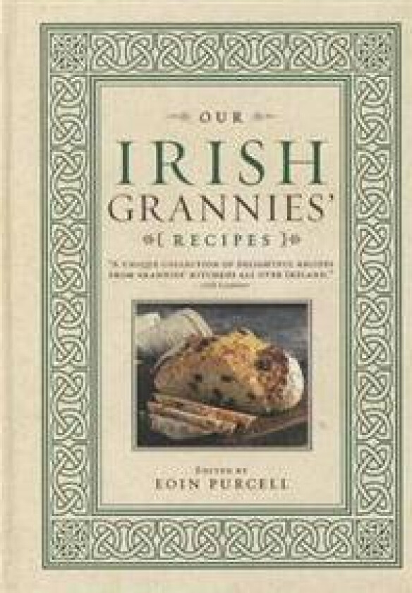 Our Irish Grannies' Recipes: Comforting and Delicious Cooking from the Old Country to Your Family's Table