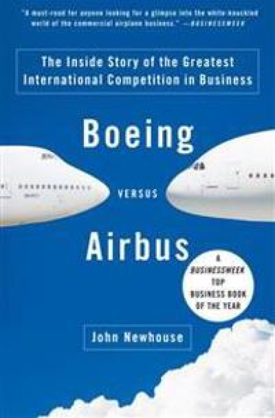 Boeing Versus Airbus: The Inside Story of the Greatest International Competition in Business