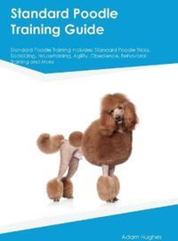 Standard Poodle Training Guide Standard Poodle Training Includes