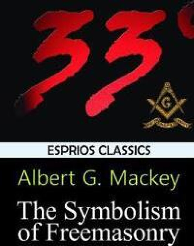 The Symbolism of Freemasonry (Esprios Classics)