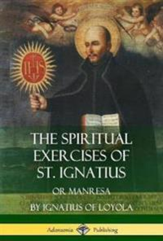 The Spiritual Exercises of St. Ignatius
