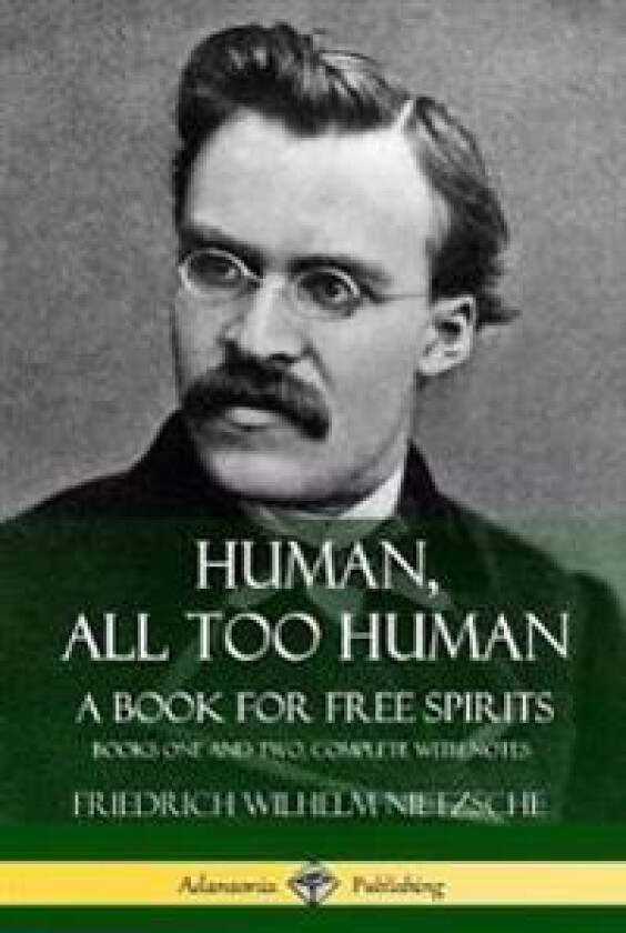 Human, All Too Human, A Book for Free Spirits: Books One and Two, Complete with Notes