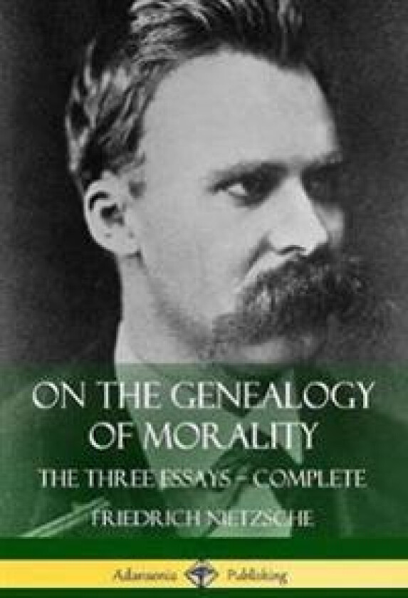 On the Genealogy of Morality: The Three Essays – Complete with Notes