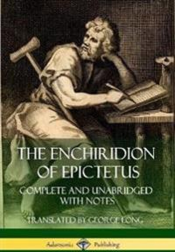 The Enchiridion of Epictetus: Complete and Unabridged with Notes