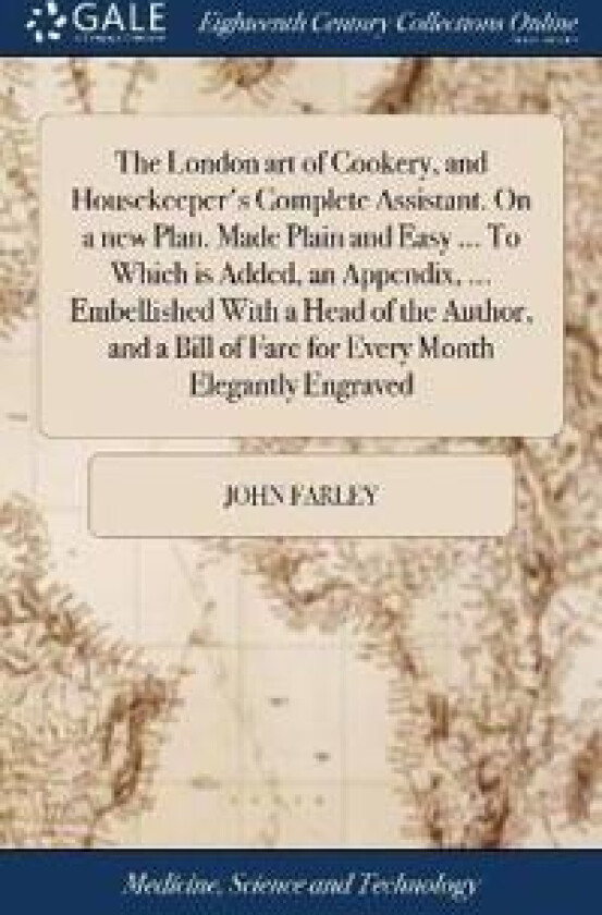 The London Art of Cookery, and Housekeeper's Complete Assistant. on a New Plan. Made Plain and Easy ... to Which Is Added, an Appendix, ...