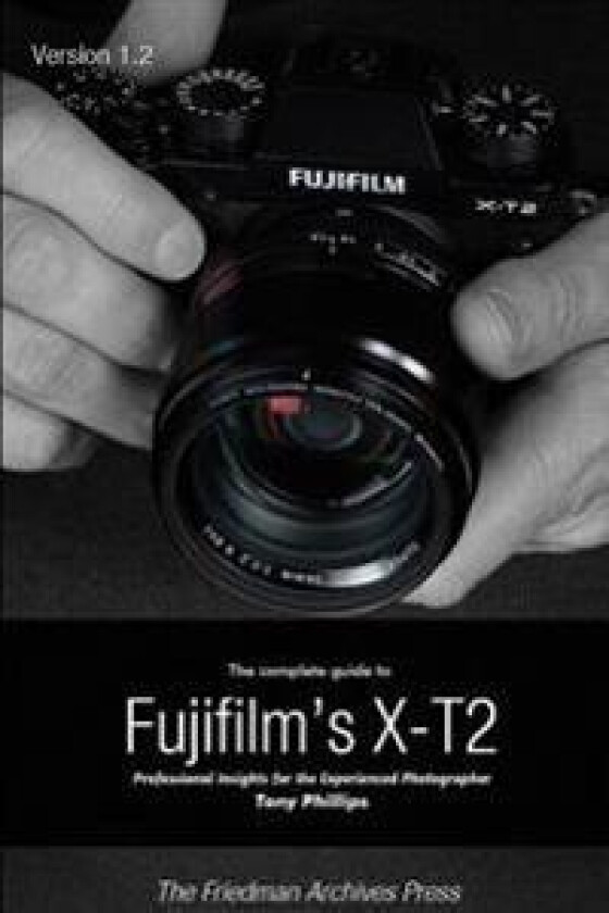 The Complete Guide to Fujifilm's X-T2 (B&W Edition)