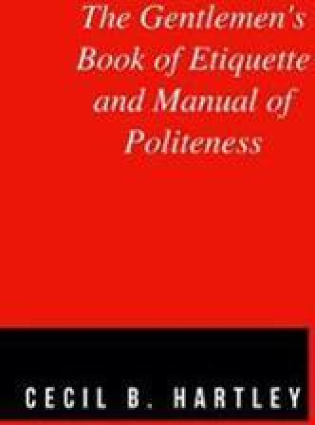 The Gentlemen's Book of Etiquette and Manual of Politeness
