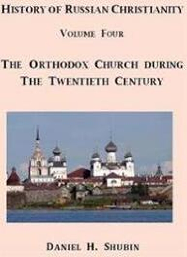 History of Russian Christianity, Volume Four, the Russian Orthodox Church During the Twentieth Century