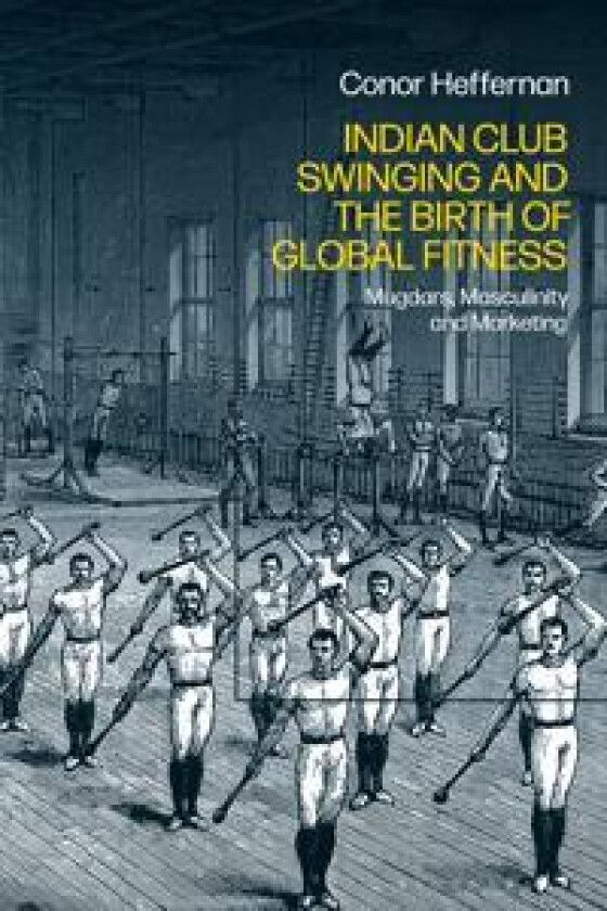 Indian Club Swinging and the Birth of Global Fitness