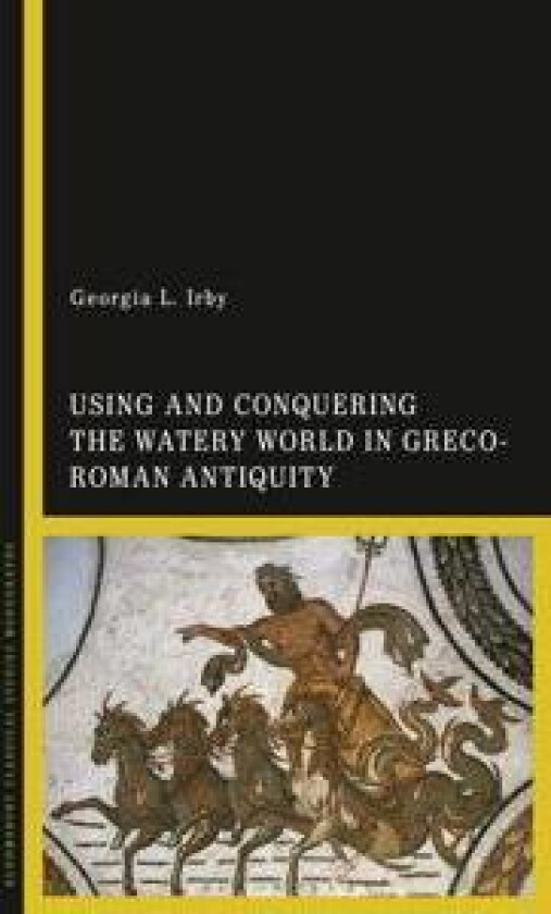 Using and Conquering the Watery World in Greco-Roman Antiquity