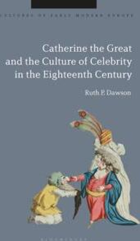 Catherine the Great and the Culture of Celebrity in the Eighteenth Century