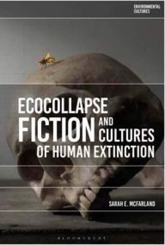 Ecocollapse Fiction and Cultures of Human Extinction