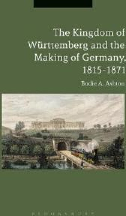 The Kingdom of Württemberg and the Making of Germany, 1815-1871