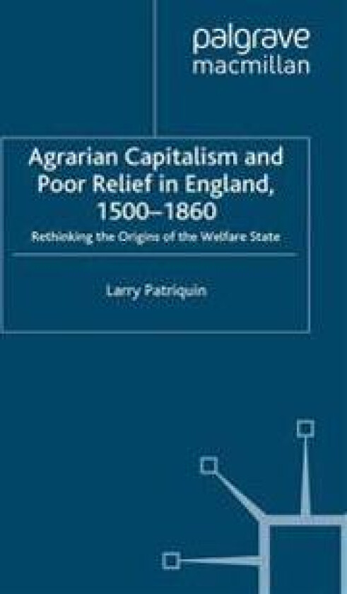 Agrarian Capitalism and Poor Relief in England, 1500-1860