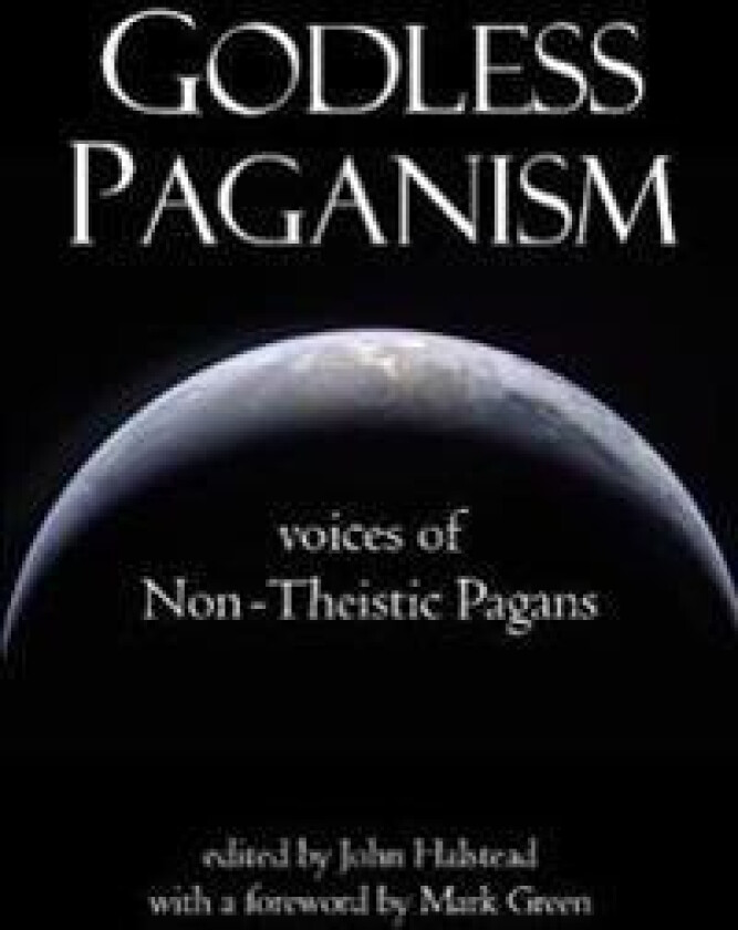 Godless Paganism: Voices of Non-Theistic Pagans