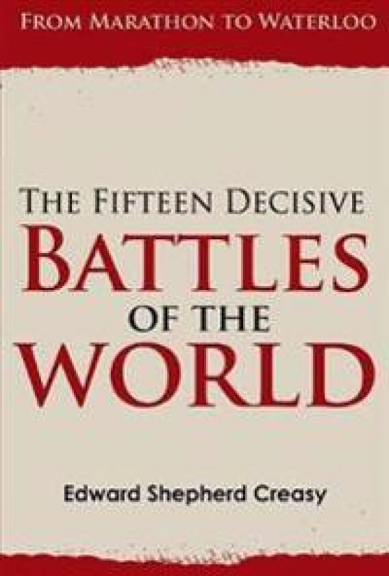 The Fifteen Decisive Battles of the World: from Marathon to Waterloo