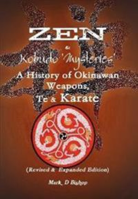 Zen & Kobudo Mysteries, A History of Okinawan Weapons, Te & Karate