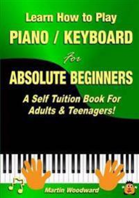 Learn How to Play Piano / Keyboard for Absolute Beginners: A Self Tuition Book for Adults & Teenagers!