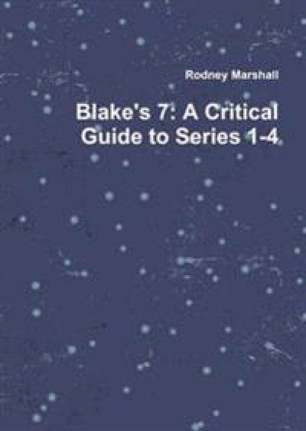 Blake's 7: A Critical Guide to Series 1-4