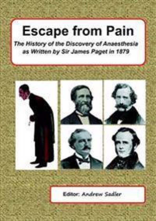Escape from Pain - the History of the Discovery of Anaesthesia as Written by Sir James Paget in 1879