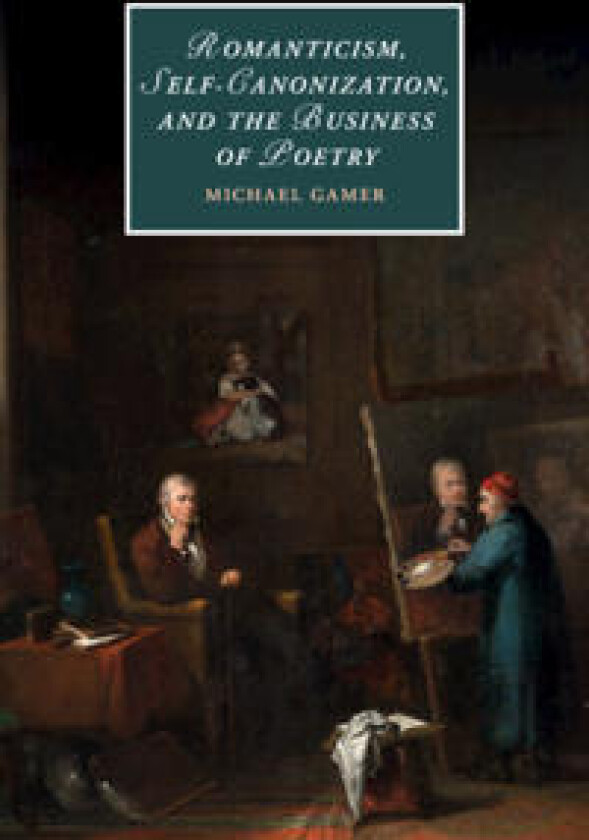Romanticism, Self-Canonization, and the Business of Poetry